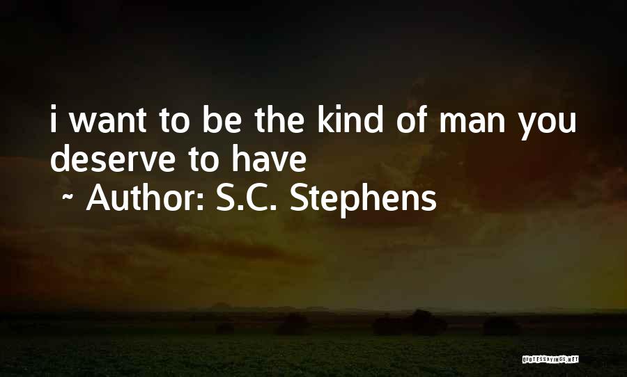 S.C. Stephens Quotes: I Want To Be The Kind Of Man You Deserve To Have