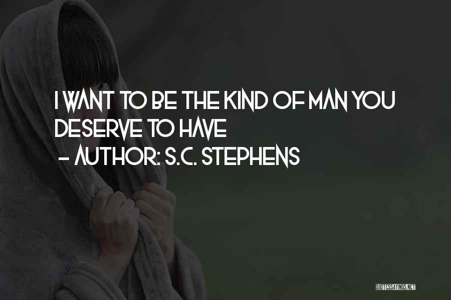S.C. Stephens Quotes: I Want To Be The Kind Of Man You Deserve To Have