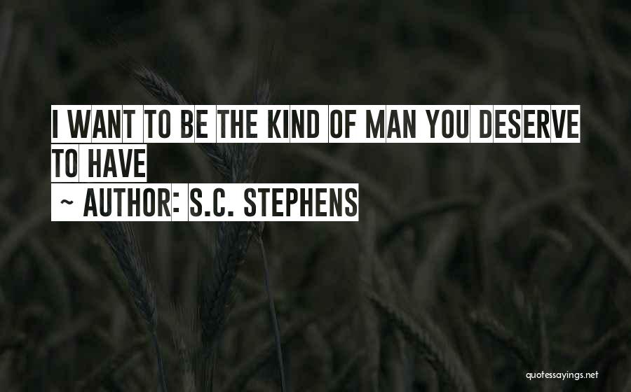 S.C. Stephens Quotes: I Want To Be The Kind Of Man You Deserve To Have
