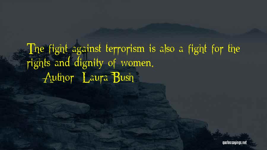 Laura Bush Quotes: The Fight Against Terrorism Is Also A Fight For The Rights And Dignity Of Women.