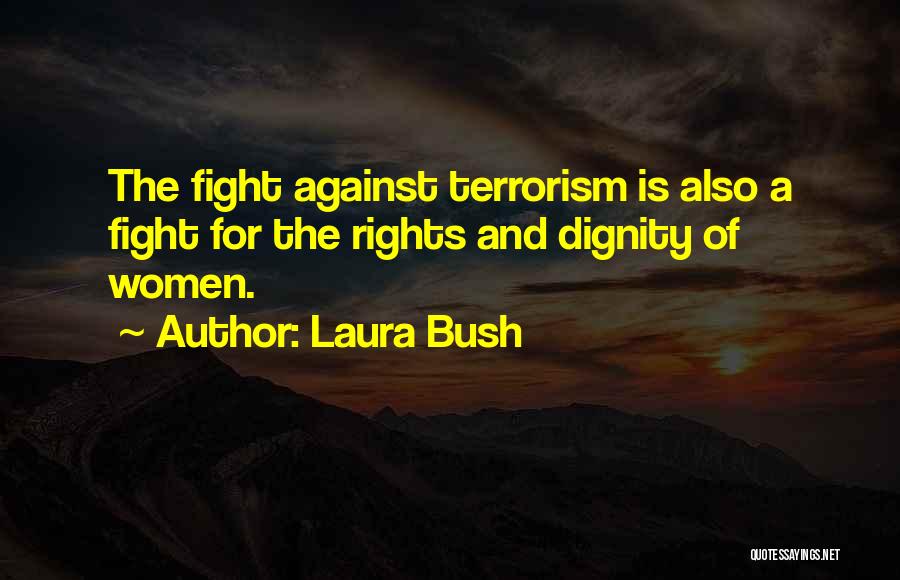 Laura Bush Quotes: The Fight Against Terrorism Is Also A Fight For The Rights And Dignity Of Women.