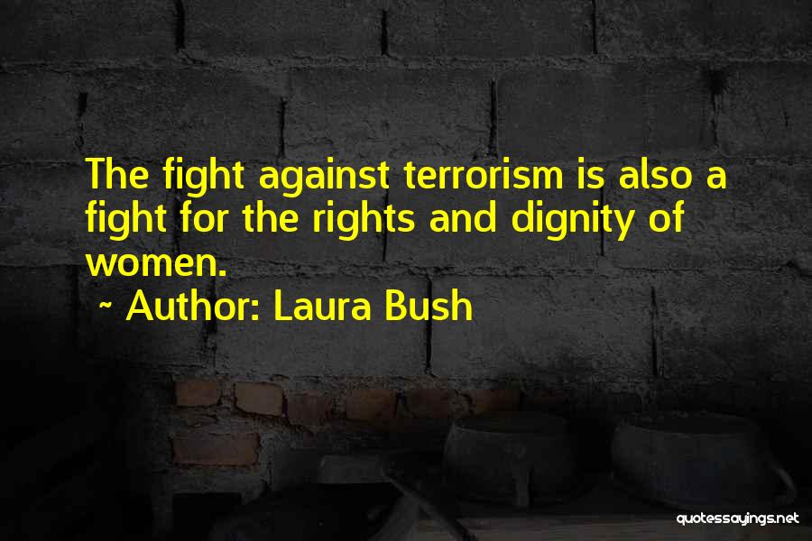 Laura Bush Quotes: The Fight Against Terrorism Is Also A Fight For The Rights And Dignity Of Women.