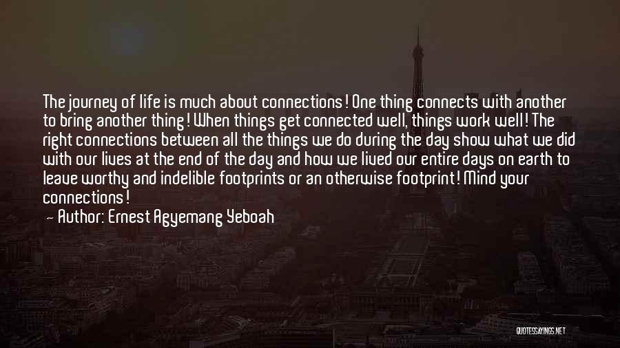 Ernest Agyemang Yeboah Quotes: The Journey Of Life Is Much About Connections! One Thing Connects With Another To Bring Another Thing! When Things Get