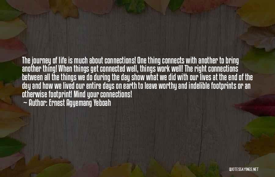 Ernest Agyemang Yeboah Quotes: The Journey Of Life Is Much About Connections! One Thing Connects With Another To Bring Another Thing! When Things Get