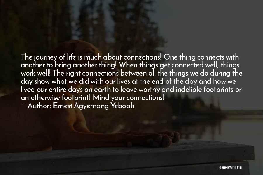 Ernest Agyemang Yeboah Quotes: The Journey Of Life Is Much About Connections! One Thing Connects With Another To Bring Another Thing! When Things Get