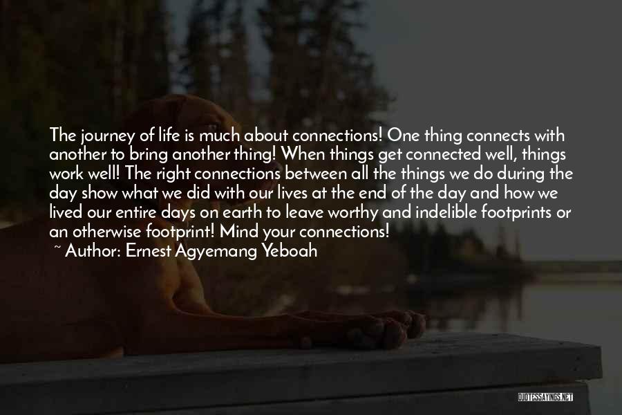 Ernest Agyemang Yeboah Quotes: The Journey Of Life Is Much About Connections! One Thing Connects With Another To Bring Another Thing! When Things Get