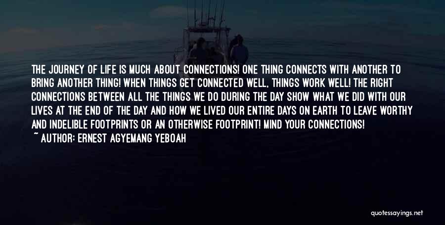 Ernest Agyemang Yeboah Quotes: The Journey Of Life Is Much About Connections! One Thing Connects With Another To Bring Another Thing! When Things Get