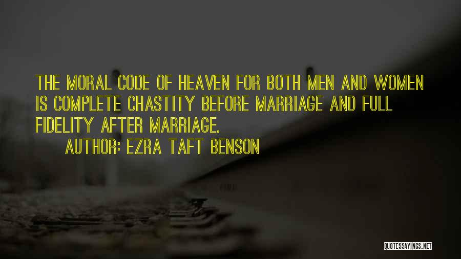 Ezra Taft Benson Quotes: The Moral Code Of Heaven For Both Men And Women Is Complete Chastity Before Marriage And Full Fidelity After Marriage.