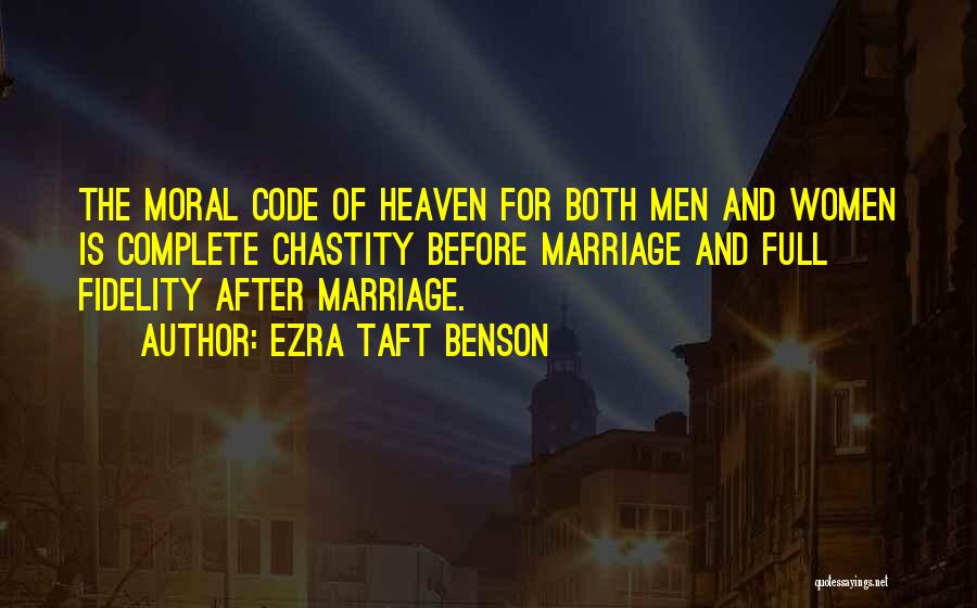 Ezra Taft Benson Quotes: The Moral Code Of Heaven For Both Men And Women Is Complete Chastity Before Marriage And Full Fidelity After Marriage.