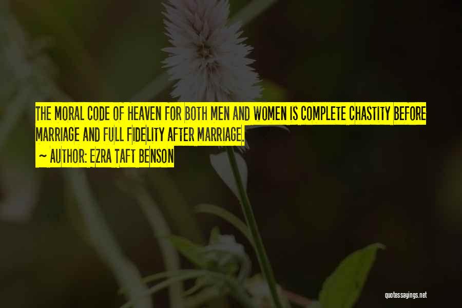 Ezra Taft Benson Quotes: The Moral Code Of Heaven For Both Men And Women Is Complete Chastity Before Marriage And Full Fidelity After Marriage.