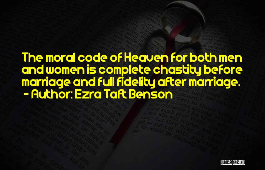 Ezra Taft Benson Quotes: The Moral Code Of Heaven For Both Men And Women Is Complete Chastity Before Marriage And Full Fidelity After Marriage.