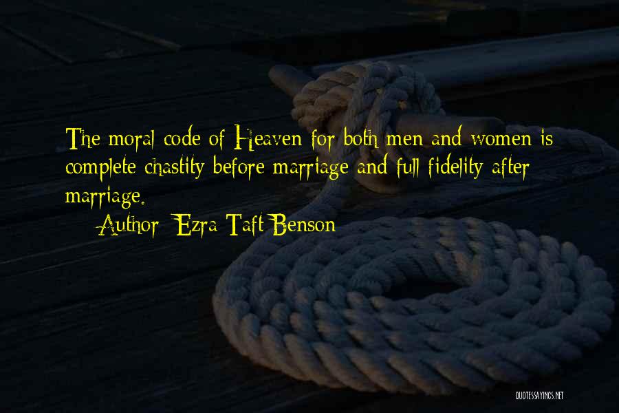 Ezra Taft Benson Quotes: The Moral Code Of Heaven For Both Men And Women Is Complete Chastity Before Marriage And Full Fidelity After Marriage.