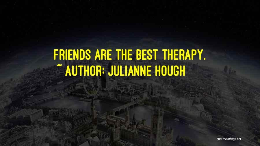 Julianne Hough Quotes: Friends Are The Best Therapy.