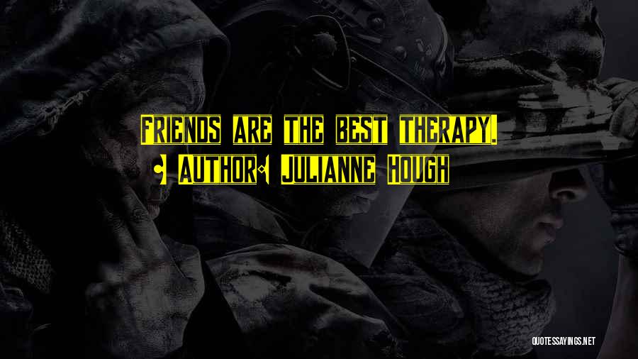 Julianne Hough Quotes: Friends Are The Best Therapy.