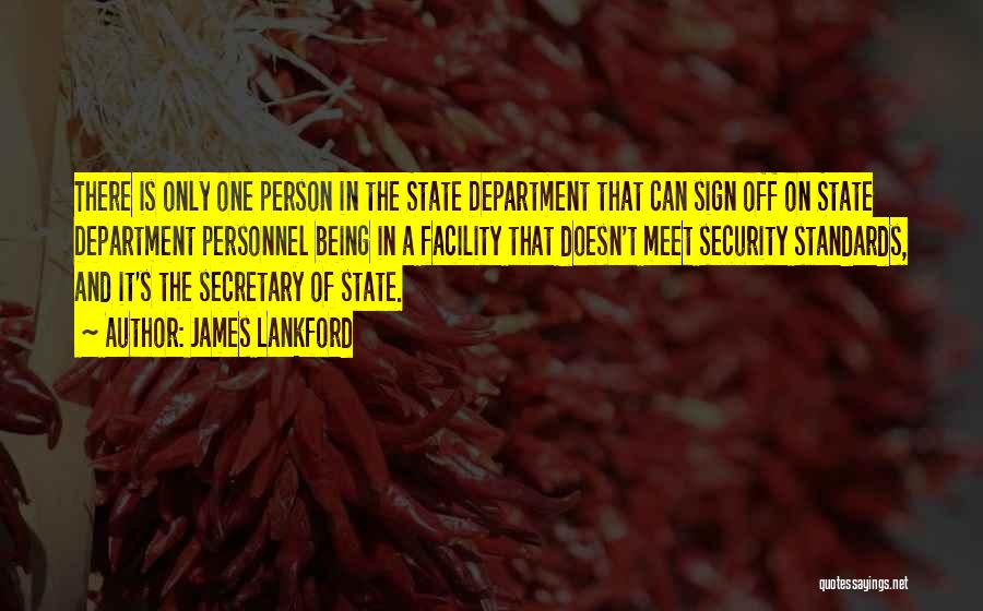 James Lankford Quotes: There Is Only One Person In The State Department That Can Sign Off On State Department Personnel Being In A