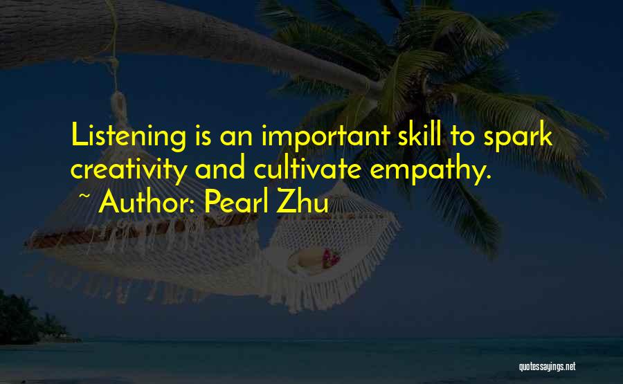 Pearl Zhu Quotes: Listening Is An Important Skill To Spark Creativity And Cultivate Empathy.