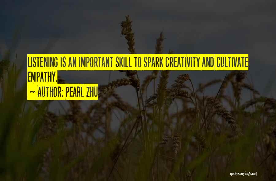 Pearl Zhu Quotes: Listening Is An Important Skill To Spark Creativity And Cultivate Empathy.