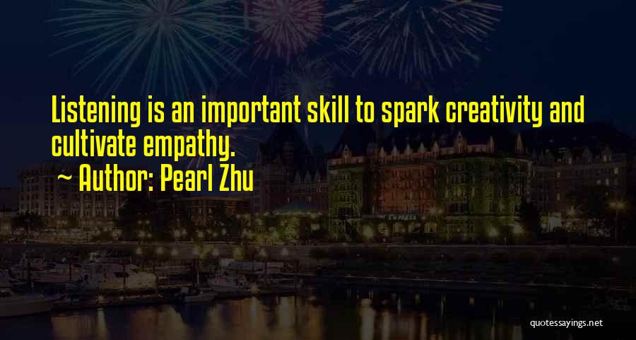 Pearl Zhu Quotes: Listening Is An Important Skill To Spark Creativity And Cultivate Empathy.