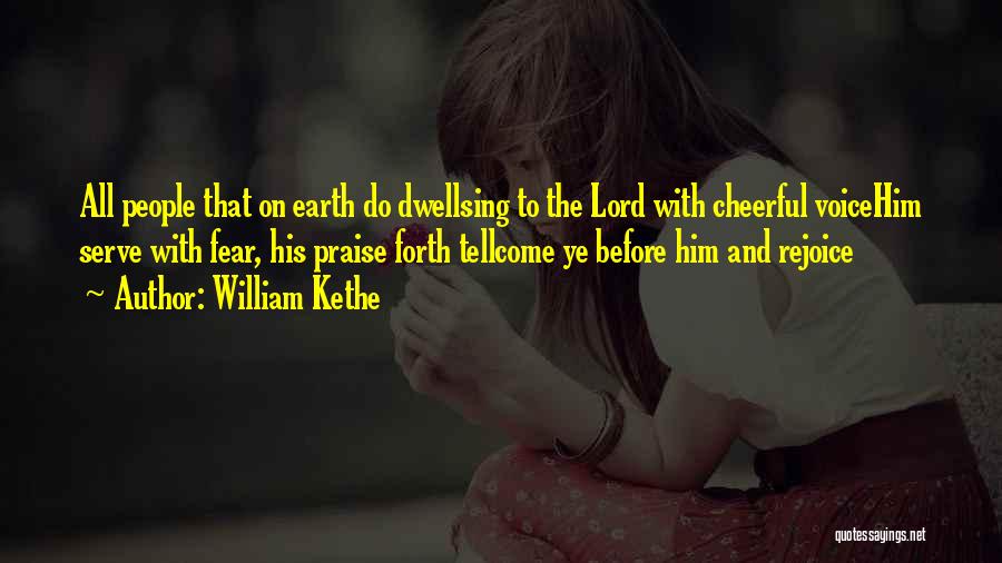 William Kethe Quotes: All People That On Earth Do Dwellsing To The Lord With Cheerful Voicehim Serve With Fear, His Praise Forth Tellcome