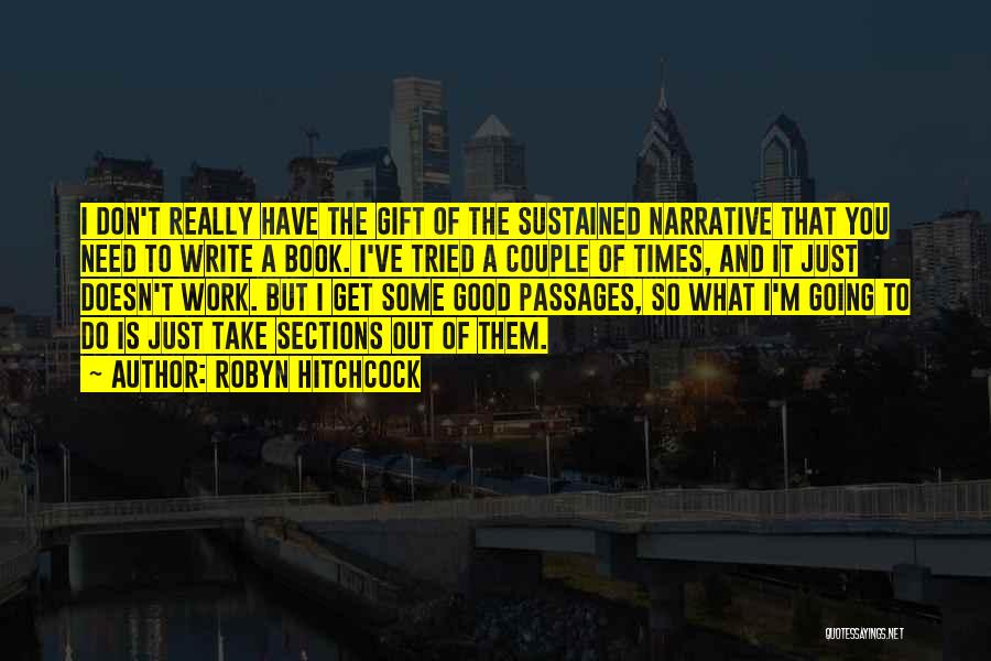 Robyn Hitchcock Quotes: I Don't Really Have The Gift Of The Sustained Narrative That You Need To Write A Book. I've Tried A