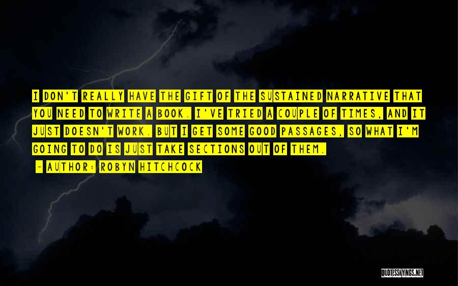Robyn Hitchcock Quotes: I Don't Really Have The Gift Of The Sustained Narrative That You Need To Write A Book. I've Tried A