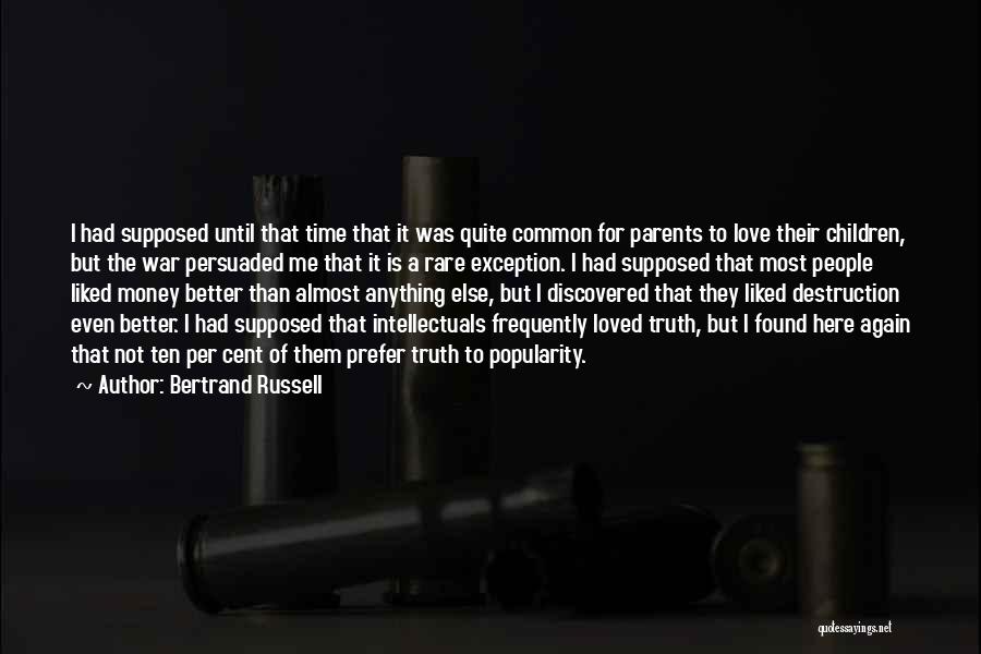 Bertrand Russell Quotes: I Had Supposed Until That Time That It Was Quite Common For Parents To Love Their Children, But The War
