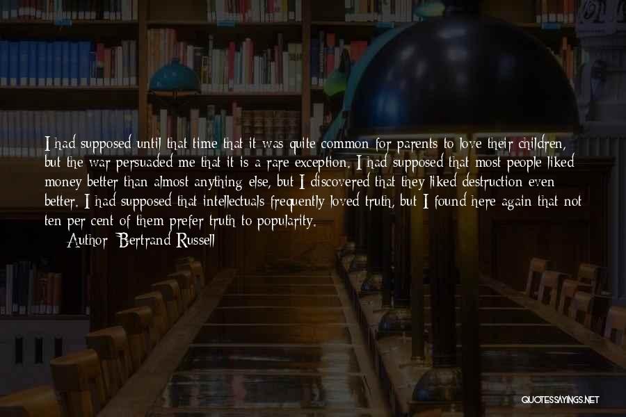 Bertrand Russell Quotes: I Had Supposed Until That Time That It Was Quite Common For Parents To Love Their Children, But The War