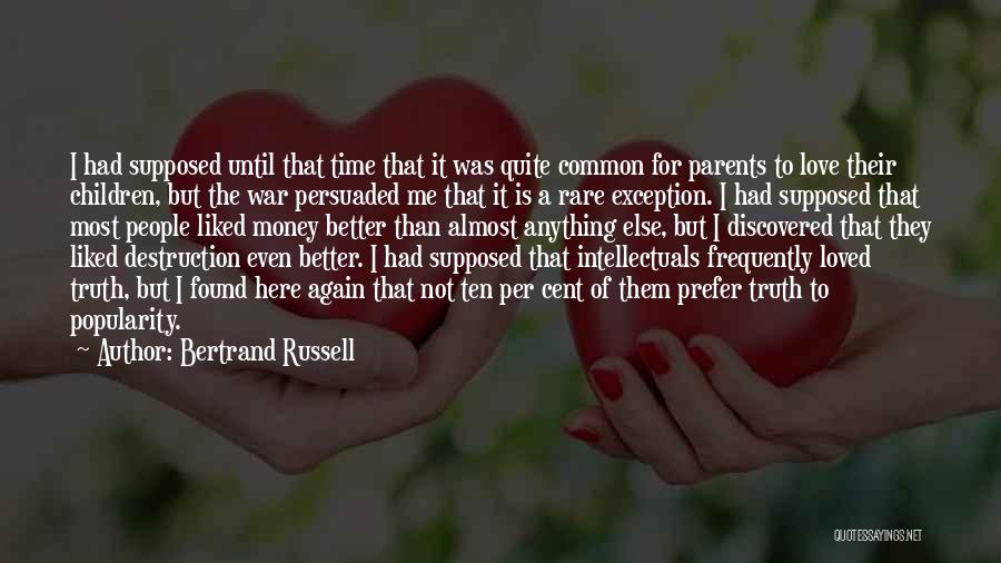 Bertrand Russell Quotes: I Had Supposed Until That Time That It Was Quite Common For Parents To Love Their Children, But The War