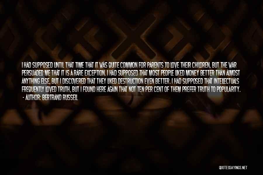 Bertrand Russell Quotes: I Had Supposed Until That Time That It Was Quite Common For Parents To Love Their Children, But The War