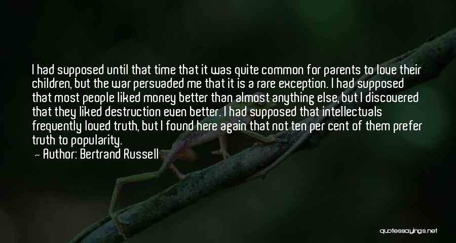 Bertrand Russell Quotes: I Had Supposed Until That Time That It Was Quite Common For Parents To Love Their Children, But The War