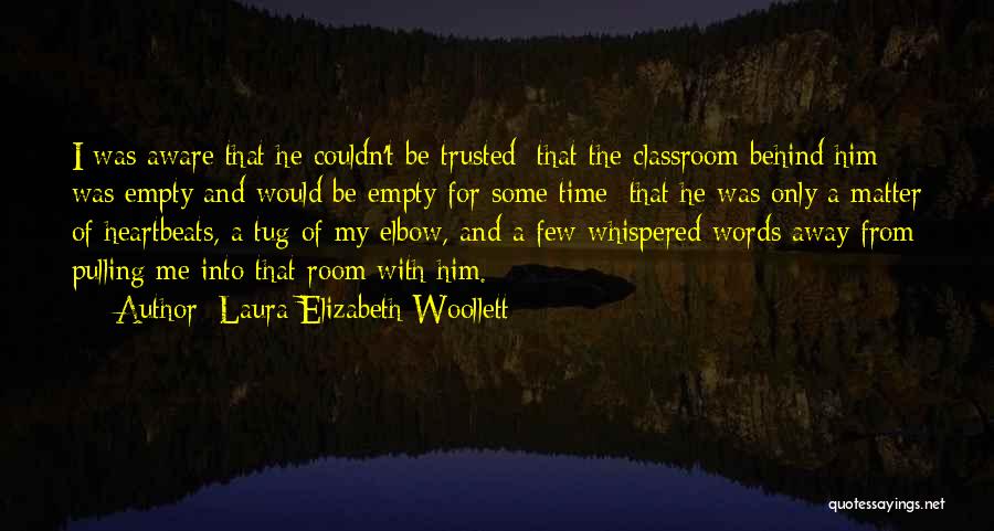 Laura Elizabeth Woollett Quotes: I Was Aware That He Couldn't Be Trusted; That The Classroom Behind Him Was Empty And Would Be Empty For