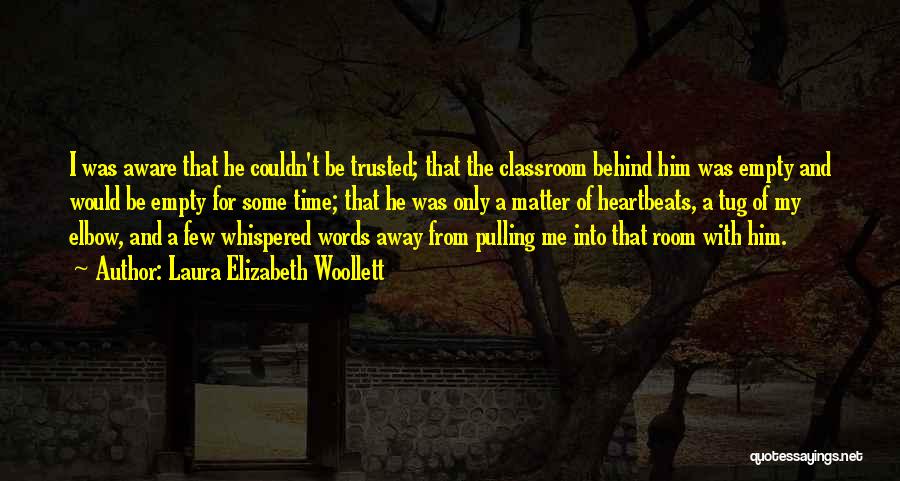 Laura Elizabeth Woollett Quotes: I Was Aware That He Couldn't Be Trusted; That The Classroom Behind Him Was Empty And Would Be Empty For