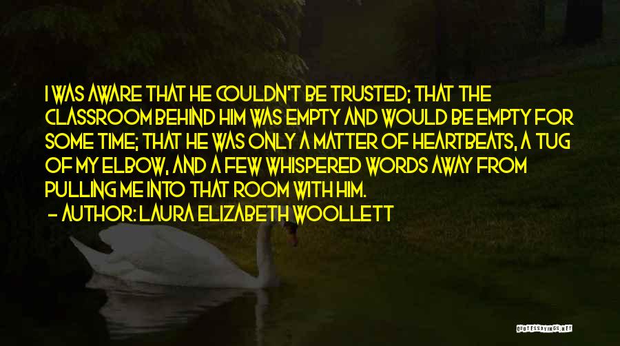 Laura Elizabeth Woollett Quotes: I Was Aware That He Couldn't Be Trusted; That The Classroom Behind Him Was Empty And Would Be Empty For