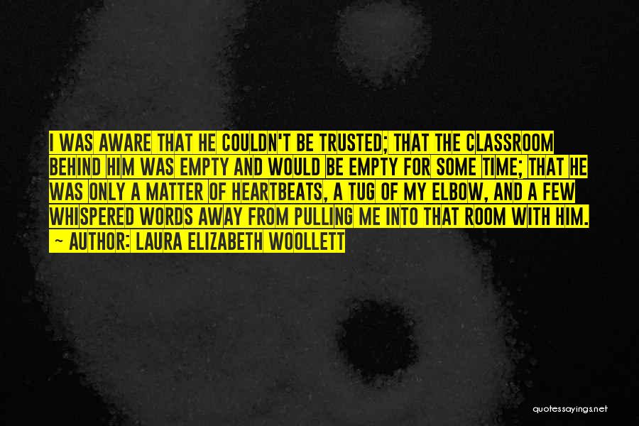 Laura Elizabeth Woollett Quotes: I Was Aware That He Couldn't Be Trusted; That The Classroom Behind Him Was Empty And Would Be Empty For