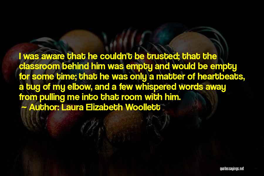 Laura Elizabeth Woollett Quotes: I Was Aware That He Couldn't Be Trusted; That The Classroom Behind Him Was Empty And Would Be Empty For