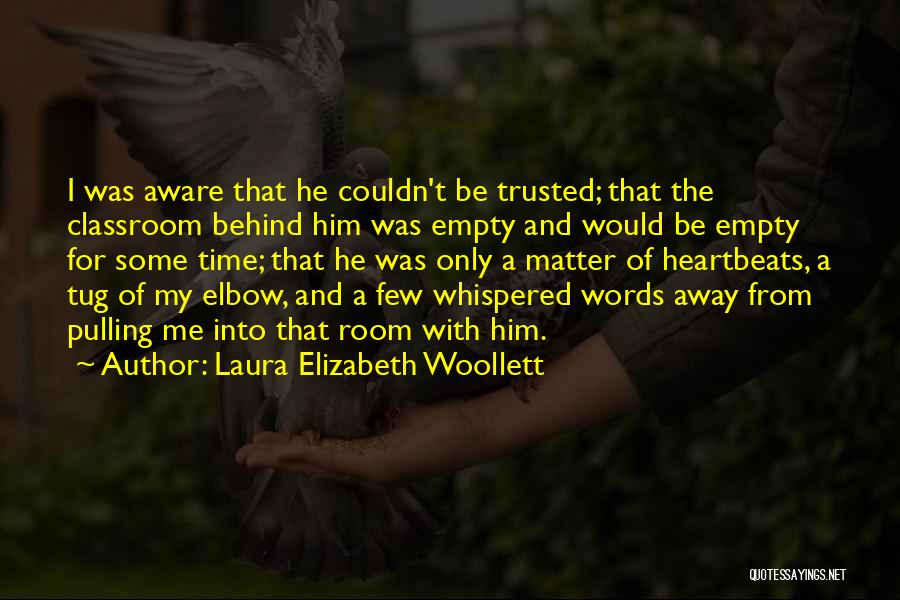 Laura Elizabeth Woollett Quotes: I Was Aware That He Couldn't Be Trusted; That The Classroom Behind Him Was Empty And Would Be Empty For