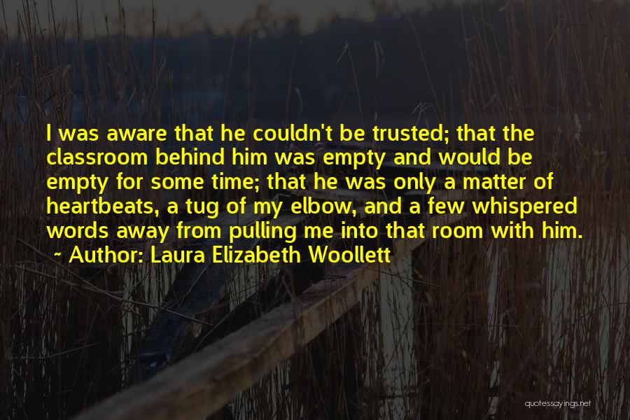 Laura Elizabeth Woollett Quotes: I Was Aware That He Couldn't Be Trusted; That The Classroom Behind Him Was Empty And Would Be Empty For