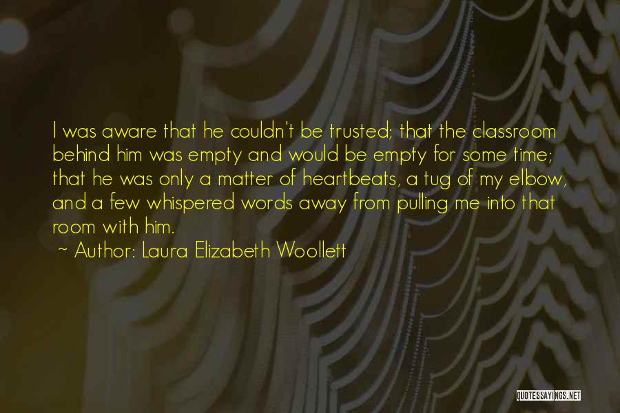 Laura Elizabeth Woollett Quotes: I Was Aware That He Couldn't Be Trusted; That The Classroom Behind Him Was Empty And Would Be Empty For