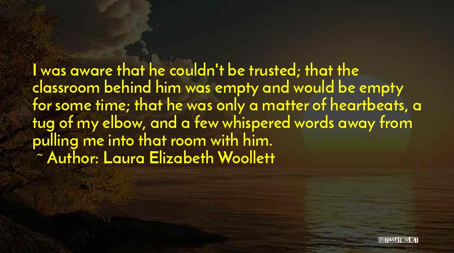 Laura Elizabeth Woollett Quotes: I Was Aware That He Couldn't Be Trusted; That The Classroom Behind Him Was Empty And Would Be Empty For