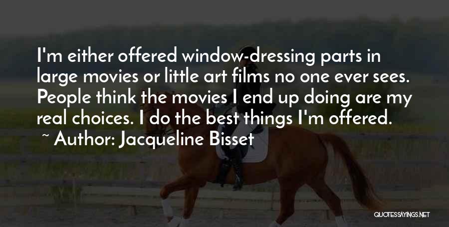 Jacqueline Bisset Quotes: I'm Either Offered Window-dressing Parts In Large Movies Or Little Art Films No One Ever Sees. People Think The Movies