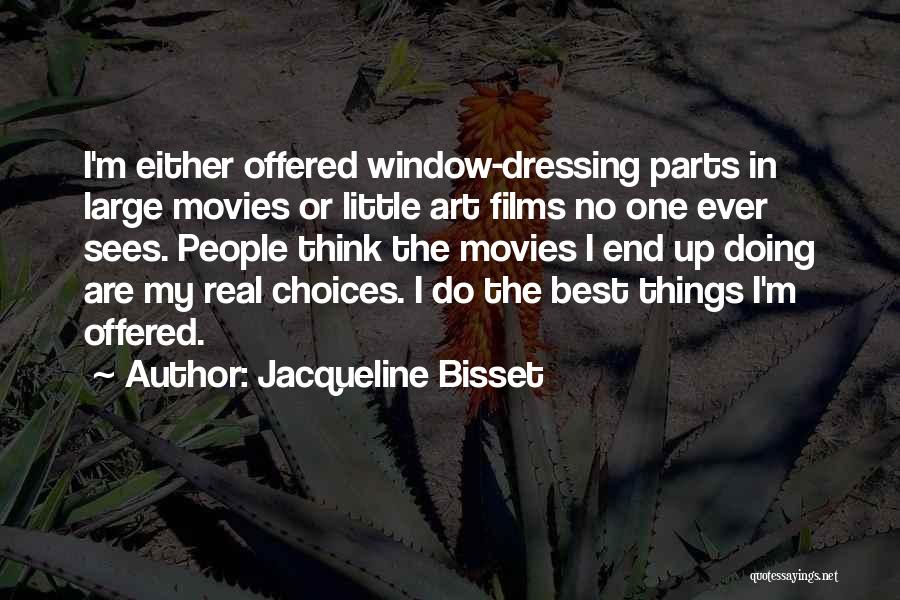 Jacqueline Bisset Quotes: I'm Either Offered Window-dressing Parts In Large Movies Or Little Art Films No One Ever Sees. People Think The Movies