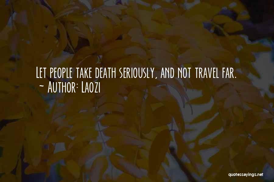 Laozi Quotes: Let People Take Death Seriously, And Not Travel Far.