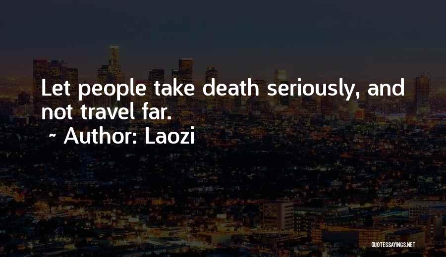 Laozi Quotes: Let People Take Death Seriously, And Not Travel Far.