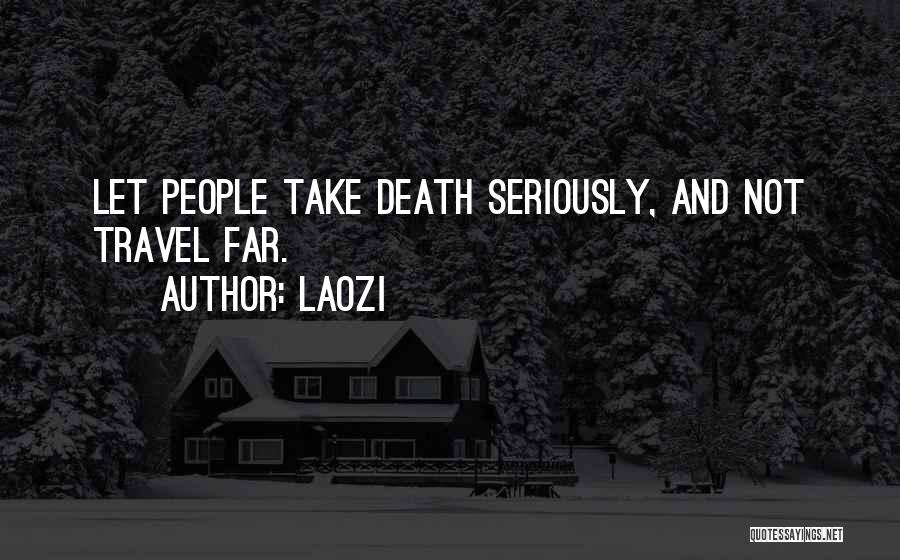 Laozi Quotes: Let People Take Death Seriously, And Not Travel Far.