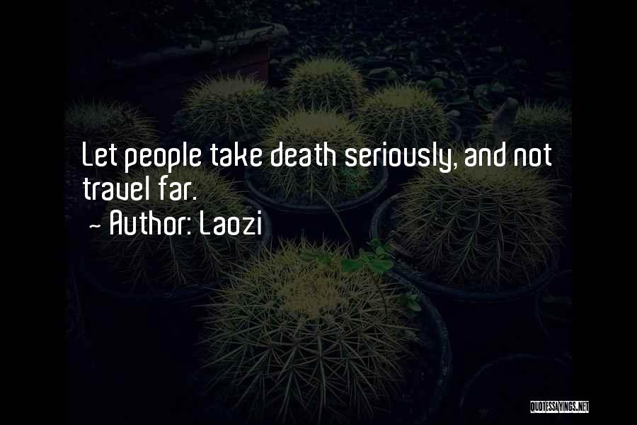 Laozi Quotes: Let People Take Death Seriously, And Not Travel Far.