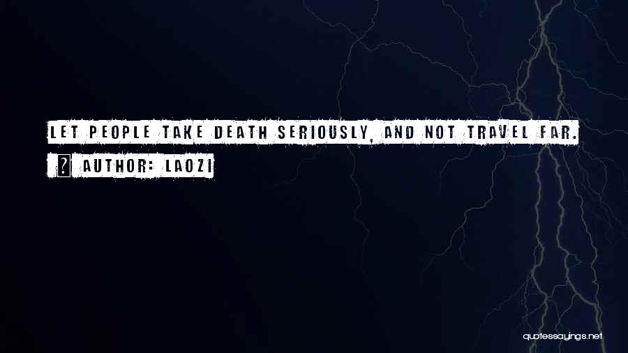 Laozi Quotes: Let People Take Death Seriously, And Not Travel Far.