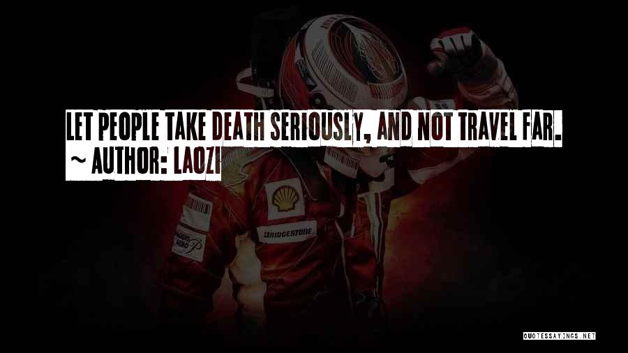 Laozi Quotes: Let People Take Death Seriously, And Not Travel Far.