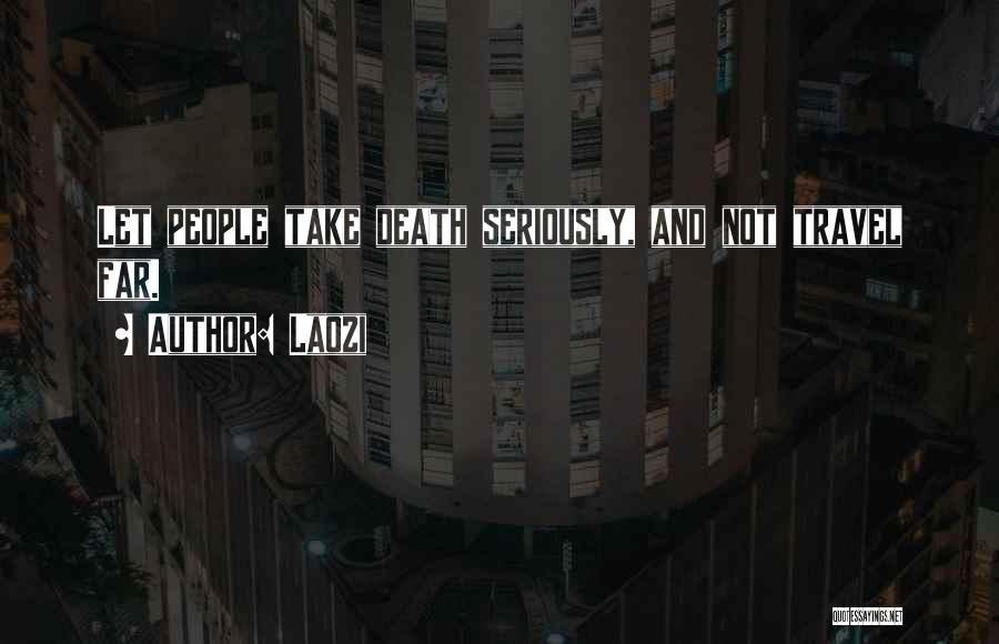 Laozi Quotes: Let People Take Death Seriously, And Not Travel Far.