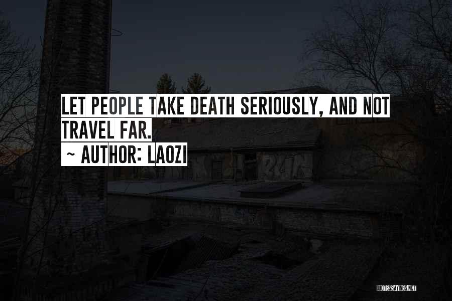 Laozi Quotes: Let People Take Death Seriously, And Not Travel Far.