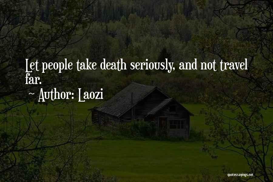 Laozi Quotes: Let People Take Death Seriously, And Not Travel Far.